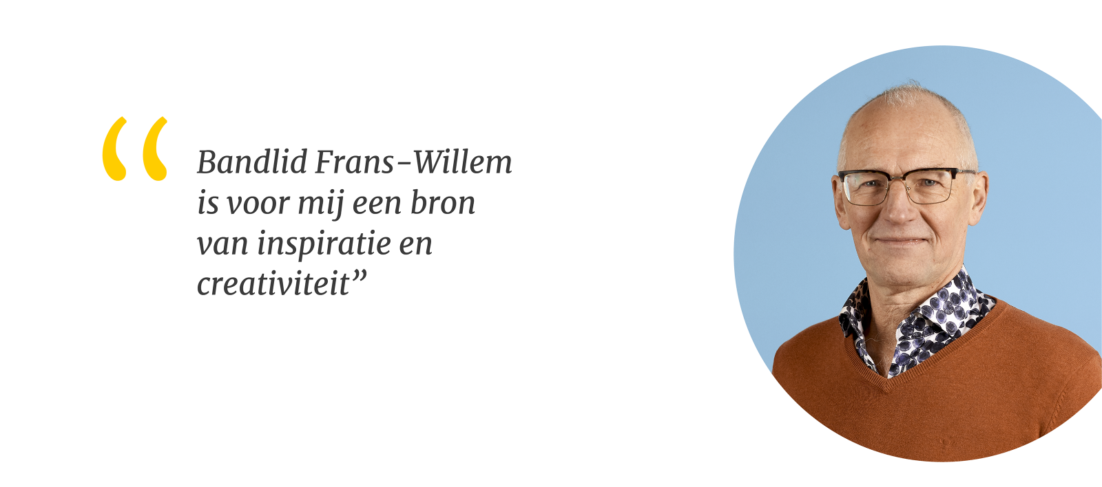 Foto van Frans-Willem met quote: Bandlid Frans-Willem is voor mij een bron van inspiratie en creativiteit